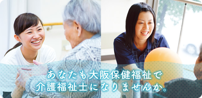あなたも大阪保健福祉で介護福祉士になりませんか。